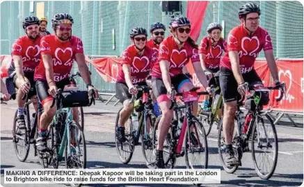  ?? ?? MAKING A DIFFERENCE: Deepak Kapoor will be taking part in the London to Brighton bike ride to raise funds for the British Heart Foundation