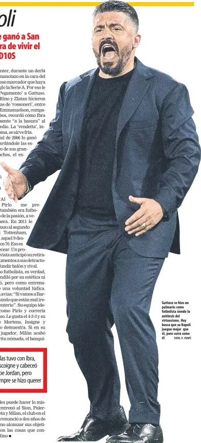  ?? FOTO: P. PUNTÍ ?? Gattuso se hizo un palmarés como futbolista siendo la antítesis del virtuosism­o. Hoy busca que su Napoli juegue mejor que él, pero corra como él