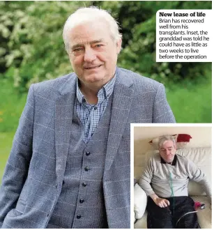  ??  ?? New lease of life Brian has recovered well from his transplant­s. Inset, the granddad was told he could have as little as two weeks to live before the operation