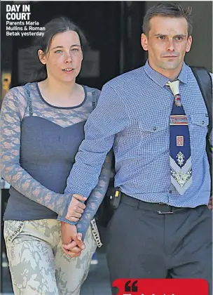  ??  ?? DAY IN COURT Parents Maria Mullins & Roman Betak yesterday
