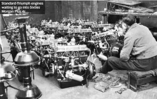  ?? ?? Standard-triumph engines waiting to go into Sixties Morgan Plus 4s