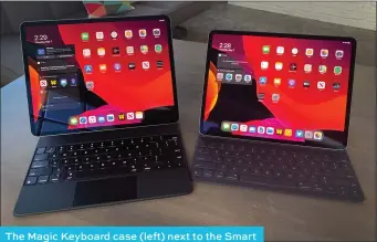  ??  ?? The Magic Keyboard case (left) next to the Smart Keyboard Folio. Both tablets are 12.9in ipad Pros