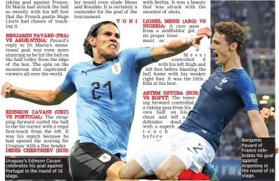  ??  ?? Uruguay’s Edinson Cavani celebrates his goal against Portugal in the round of 16 stage. Benjamin Pavard of France celebrates his goal against Argentina in the round of 16 stage.