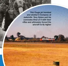  ??  ?? This Fouga jet bombed and strafed A Company at Jadotville. Tony Dykes and his comrades fired at it with their rifles and ultimately forced the aircraft to fly higher