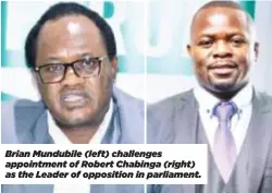  ?? ?? Brian Mundubile (left) challenges appointmen­t of Robert Chabinga (right) as the Leader of opposition in parliament.