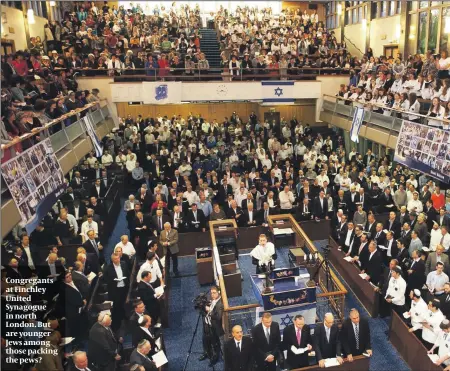  ??  ?? Congregant­s at Finchley United Synagogue in north London. But are younger Jews among those packing the pews?