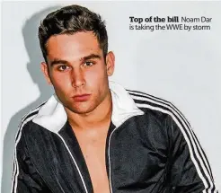  ??  ?? Top of the bill Noam Dar is taking the WWE by storm