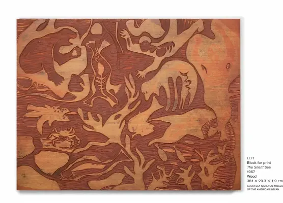  ??  ?? LEFT
Block for print
The Silent Sea
1967
Wood
38.1 × 29.3 × 1.9 cm COURTESY NATIONAL MUSEUM OF THE AMERICAN INDIAN
