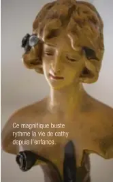  ??  ?? Ce magnifique buste rythme la vie de cathy depuis l'enfance.