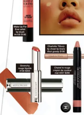  ??  ?? Make Up For Ever artist lip blush #n100 $180 Givenchy rouge liquide #100 $305 Charlotte Tilbury lip cheat lip liners #hot gossip $190 Chanel le rouge crayon de couleur mat #257 $290