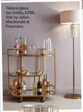  ??  ?? Tatiana glass bar trolley, £299, Star by Julien Macdonald at Freemans
