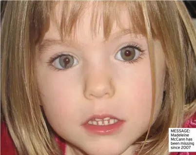  ??  ?? MESSAGE: Madeleine McCann has been missing since 2007