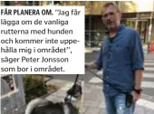  ??  ?? FÅR PLANERA OM. ’’Jag får lägga om de vanliga rutterna med hunden och kommer inte uppehålla mig i området’’, säger Peter Jonsson som bor i området.