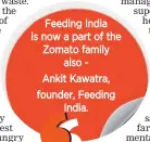  ??  ?? Feeding India is now a part of the Zomato family also - Ankit Kawatra, founder, Feeding India.