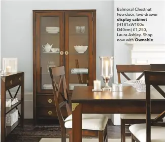  ??  ?? Balmoral Chestnut two-door, two-drawer display cabinet (H181xw100x D40cm) £1,250,Laura Ashley. Shop now with Ownable Consider what you will place in your dresser, as this will affect the shape, size and number of open or closed shelves you need