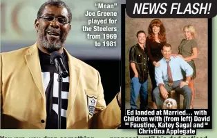  ?? ?? “Mean” Joe Greene played for the Steelers from 1969
to 1981
Ed landed at Married… with Children with (from left) David Faustino, Katey Sagal and
Christina Applegate