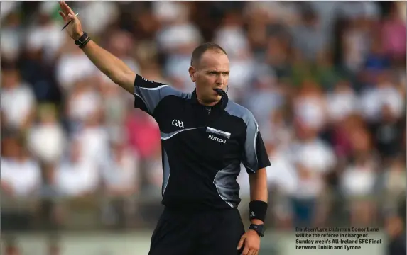  ??  ?? Banteer/Lyre club man Conor Lane will be the referee in charge of Sunday week’s All-Ireland SFC Final between Dublin and Tyrone