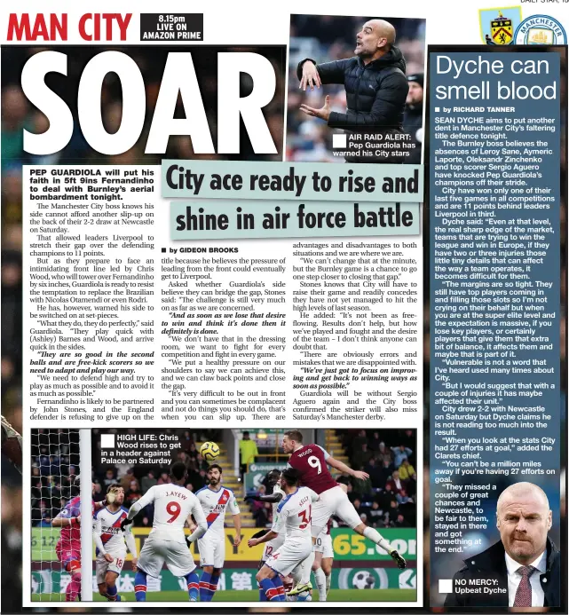  ??  ?? ■
HIGH LIFE: Chris Wood rises to get in a header against Palace on Saturday
■
AIR RAID ALERT: Pep Guardiola has warned his City stars
■
NO MERCY: Upbeat Dyche
