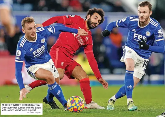  ?? NICK POTTS / PA ?? MIXING IT WITH THE BEST: Kiernan Dewsbury-Hall tussles with Mo Salah, with James Maddison in support