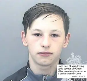  ?? GWENT POLICE ?? John Lee, 19, was driving up to speeds of 90mph after becoming involved in a police chase in Cwm