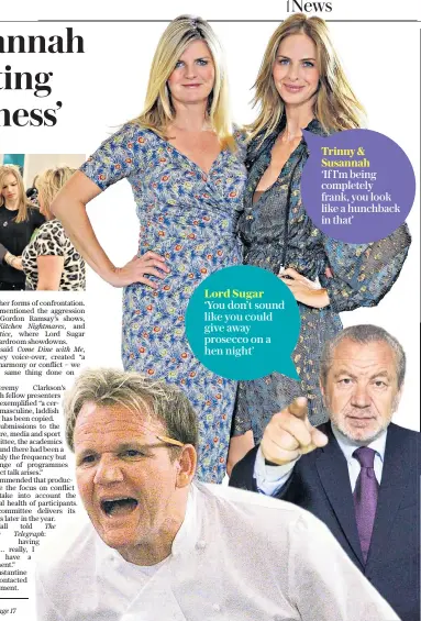  ??  ?? Lord Sugar ‘You don’t sound like you could give away prosecco on a hen night’
Trinny & Susannah ‘If I’m being completely frank, you look like a hunchback in that’