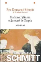  ??  ?? MADAME PYLINSKA ET LE SECRET DE CHOPIN Éric-Emmanuel Schmitt Éditions Albin Michel 115 pages