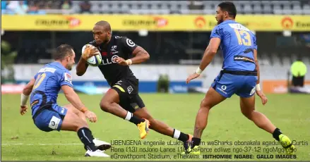  ?? ISITHOMBE NGABE: GALLO IMAGES ?? UBENGENA engenile uLukhanyo Am weSharks obonakala egadulisa uCurtis Rona (13) noJono Lance (10) beForce edliwe ngo-37-12 ngoMgqibel­o eGrowthpoi­nt Stadium, eThekwini.