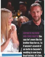  ??  ?? gwyneth Paltrow and Chris Martin she says he’s more like her brother than her ex. so if anyone’s assured of an invite to gwynnie’s wedding to new beau Brad Falchuk, it’s Chris.