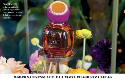  ?? ?? COME LA SETA Il flacone di Liu Jo Silkway rappresent­a visivament­e il carattere della fragranza: fresco e sensuale.