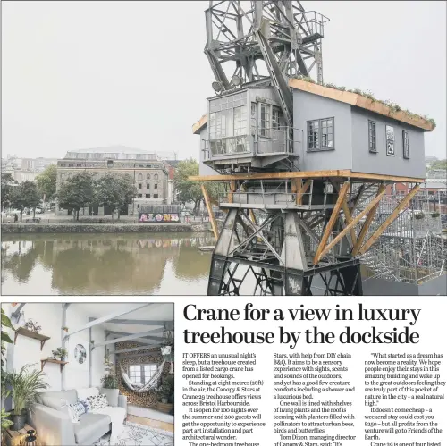  ?? PICTURES: PA. ?? HIGH LIVING: Canopy & Stars at Crane 29, said to be the world’s first treehouse on a crane, opens on Bristol Harboursid­e; the luxury interior of the one-bedroom treehouse, offering a ‘sensory experience’.