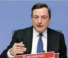  ??  ?? Il presidente
Mario Draghi Nato a Roma nel 1947, dal 2011 è presidente della Banca centrale europea.