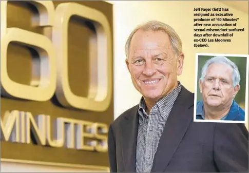  ??  ?? Jeff Fager (left) has resigned as executive producer of “60 Minutes” after new accusation of sexual misconduct surfaced days after downfall of ex-CEO Les Moonves (below).