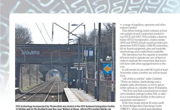  ?? NETWORK RAIL. ?? ETCS technology incorporat­ed by Thameslink was tested at the ETCS National Integratio­n Facility at Hitchin and on the Hertford Loop line near Watton at Stone, where ETCS marker blocks can clearly be seen.