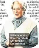  ??  ?? Williams as Mrs doubtfire, which was filmed in San Francisco