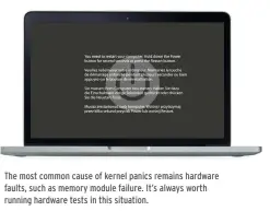  ??  ?? The most common cause of kernel panics remains hardware faults, such as memory module failure. It’s always worth running hardware tests in this situation.