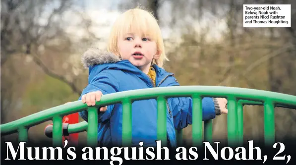  ??  ?? Two-year-old Noah. Below, Noah with parents Nicci Rushton and Thomas Houghting.