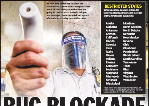  ??  ?? As New York continues to crush the coronaviru­s — even as it rampages across much of the country — authoritie­s are going to check cars at tunnels, bridges and on major roadways to tell occupants of mandatory 14-day quarantine rules.
Based upon Gov. Cuomo’s orders, the following states and territorie­s meet the criteria for required quarantine: