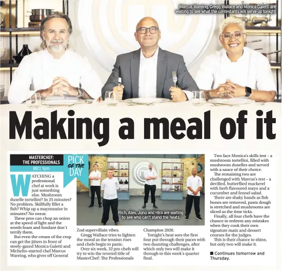  ??  ?? Marcus Wareing, Gregg Wallace and Monica Galetti are waiting to see what the contestant­s will serve up tonight
Rich, Alex, Jono and Hira are waiting to see who can’t stand the heats