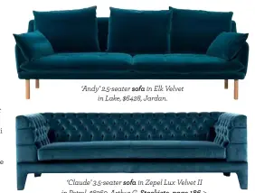  ??  ?? ‘Andy’ 2.5-seater sofa in Elk Velvet in Lake, $6428, Jardan. ‘Claude’ 3.5-seater sofa in Zepel Lux Velvet II in Petrol, $8260, Arthur G. Stockists, page 186