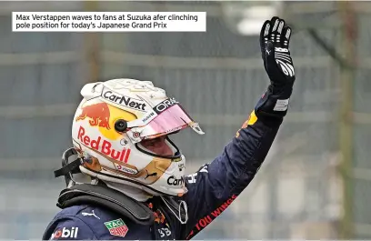  ?? ?? Max Verstappen waves to fans at Suzuka afer clinching pole position for today’s Japanese Grand Prix