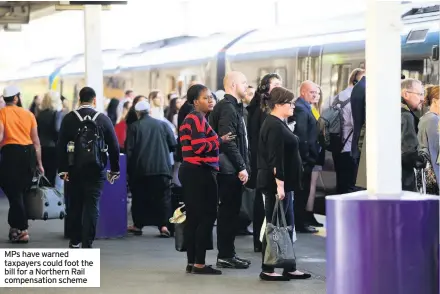  ??  ?? MPs have warned taxpayers could foot the bill for a Northern Rail compensati­on scheme