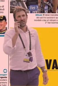  ?? ?? Ora Cancellara è il proprietar­io della Tudor,
squadra profession­al svizzera che quest’anno debutterà al Giro d’Italia
Album 1 Fabian Cancellara, ora 43 anni, vince a braccia alzate per distacco il Giro delle Fiandre 2013 (2° Peter Sagan a 1’27”):
dei suoi tre successi è quello a cui è più legato. Nel suo palmares, anche una Milano-Sanremo, tre Parigi-Roubaix, quattro titoli mondiali e due ori olimpici a crono, otto tappe al Tour Nel 2014, lo svizzero serve il tris al Fiandre vincendo una volata ristretta:
2° Van Avermaet Il primo successo, nel 2010: secondo Tom Boonen, il suo grande rivale al Nord, a 1’15”