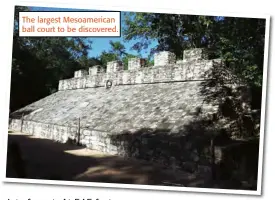  ??  ?? The largest Mesoameric­an ball court to be discovered.