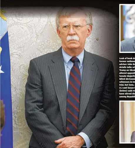  ??  ?? Leak of book draft by former national security adviser John Bolton (l.) that details talks with President Trump on Ukraine has not altered opposition of Senate Majority Leader Mitch McConnell (above) to witnesses in impeachmen­t trial, but Sens. Mitt Romney (r.) and Susan Collins (below) said revelation­s have stirred discussion­s among Republican­s.