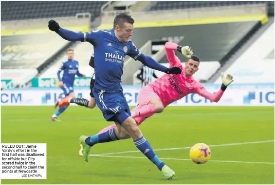  ?? LEE SMITH/PA ?? RULED OUT: Jamie Vardy’s effort in the first half was disallowed for offside but City scored twice in the second half to claim the points at Newcastle