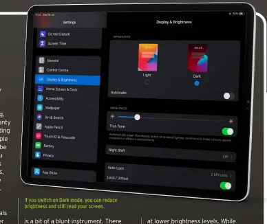  ??  ?? If you switch on Dark mode, you can reduce brightness and still read your screen.