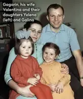  ??  ?? Gagarin, his wife Valentina and their daughters Yelena (left) and Galina