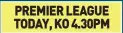  ??  ?? PREMIER LEAGUE TODAY, KO 4.30PM