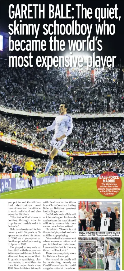  ??  ?? BALE-FORCE MADRID The Welshman salutes fans after scoring against Barca in the 2014 King’s Cup final REAL McCOY: Bale joined Madrid in 2013 and nets in 2014 ChampIons League final