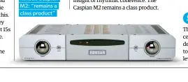  ??  ?? Roksan Caspian M2: “remains a class product”